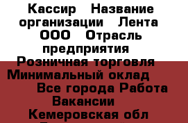 Кассир › Название организации ­ Лента, ООО › Отрасль предприятия ­ Розничная торговля › Минимальный оклад ­ 23 000 - Все города Работа » Вакансии   . Кемеровская обл.,Березовский г.